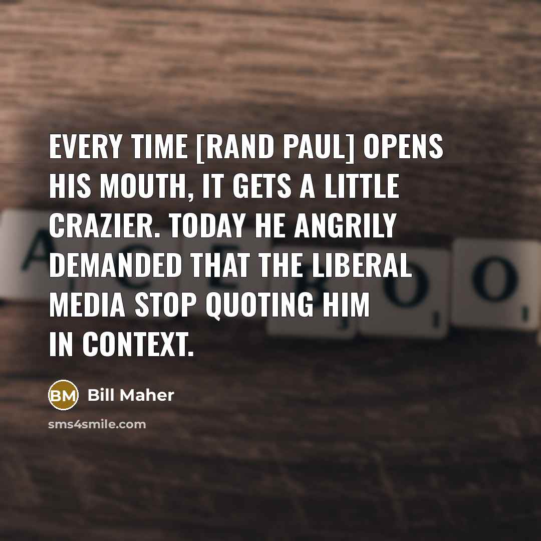 “Every time [Rand Paul] opens his mouth, it gets a…” quote by Bill Maher