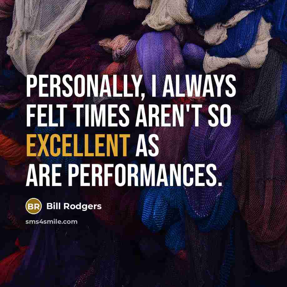 “Personally, I always felt times aren't so excellent as are…” quote by Bill Rodgers