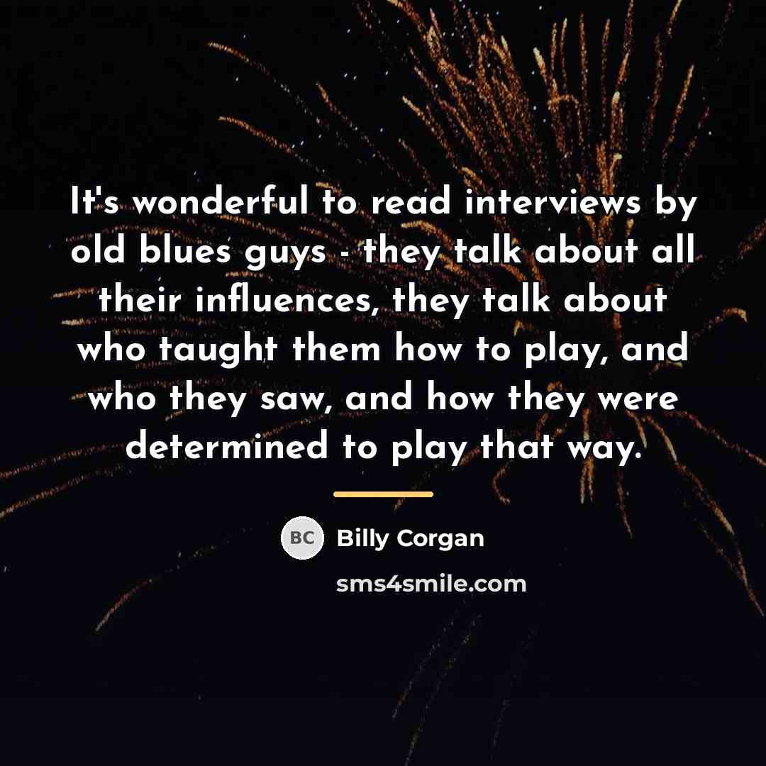 “It's wonderful to read interviews by old blues guys -…” quote by Billy Corgan