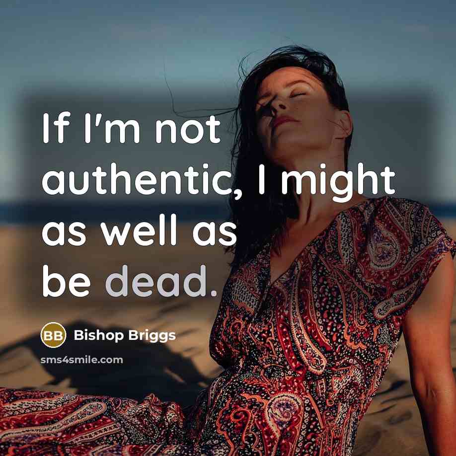 “If I'm not authentic, I might as well as be…” quote by Bishop Briggs