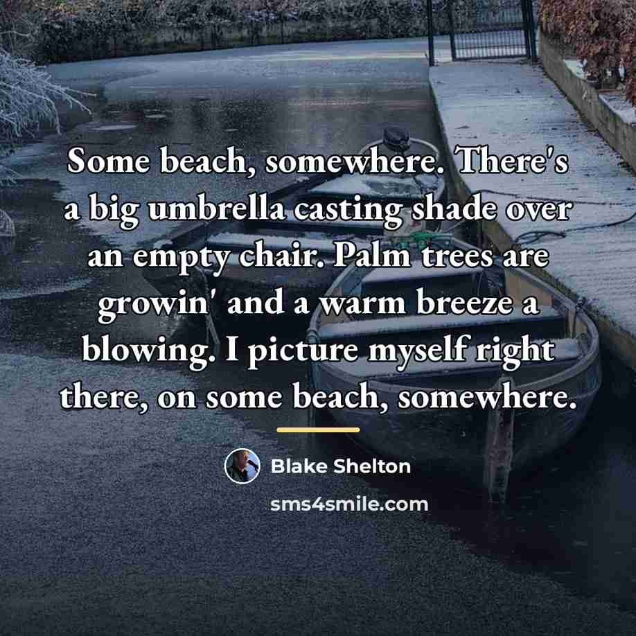“Some beach, somewhere. There's a big umbrella casting shade over…” quote by Blake Shelton