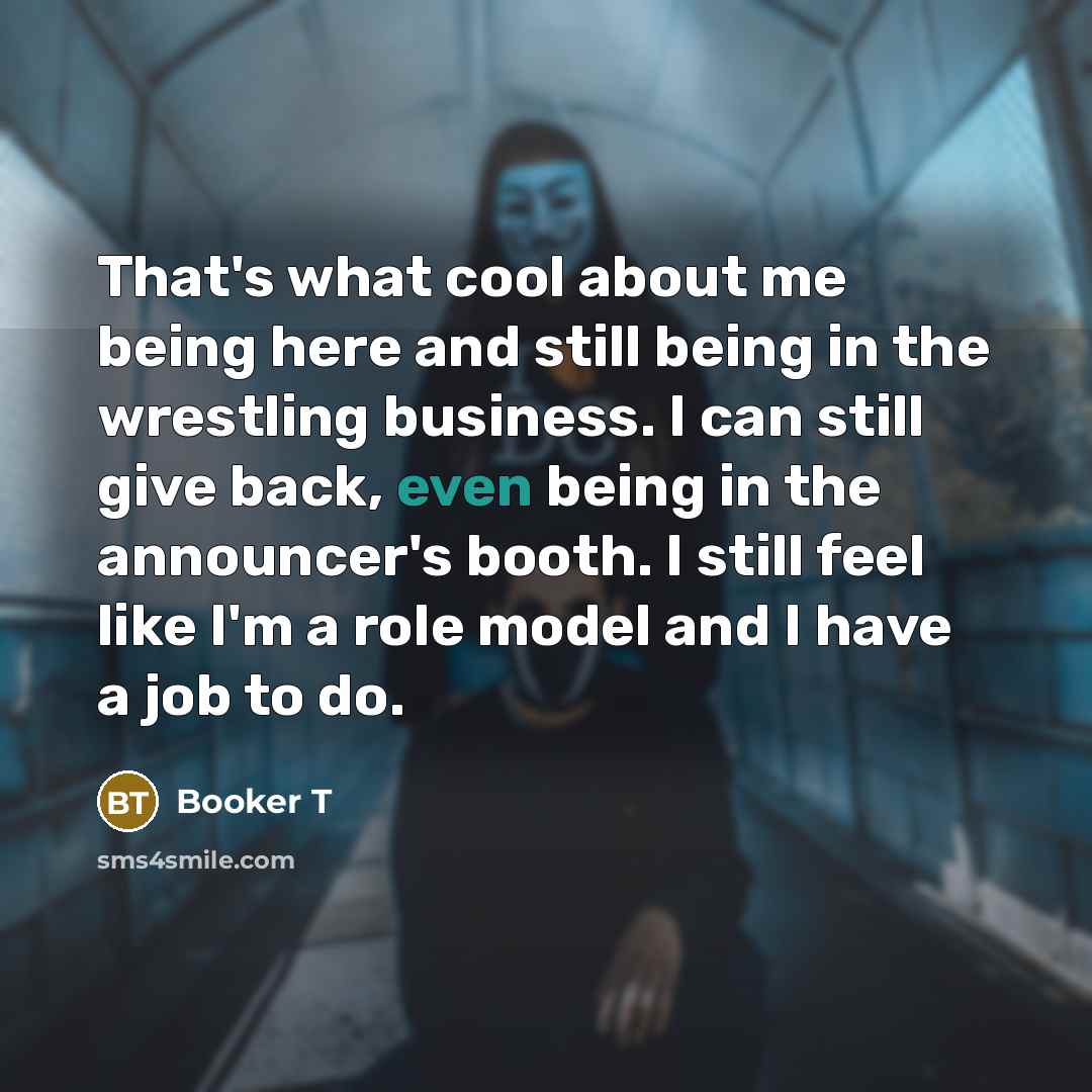 “That's what cool about me being here and still being…” quote by Booker T