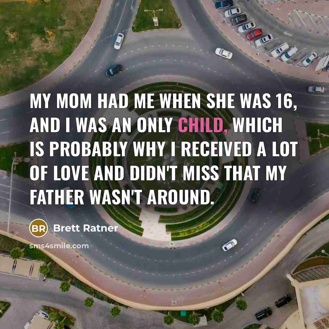 “My mom had me when she was 16, and I…” quote by Brett Ratner
