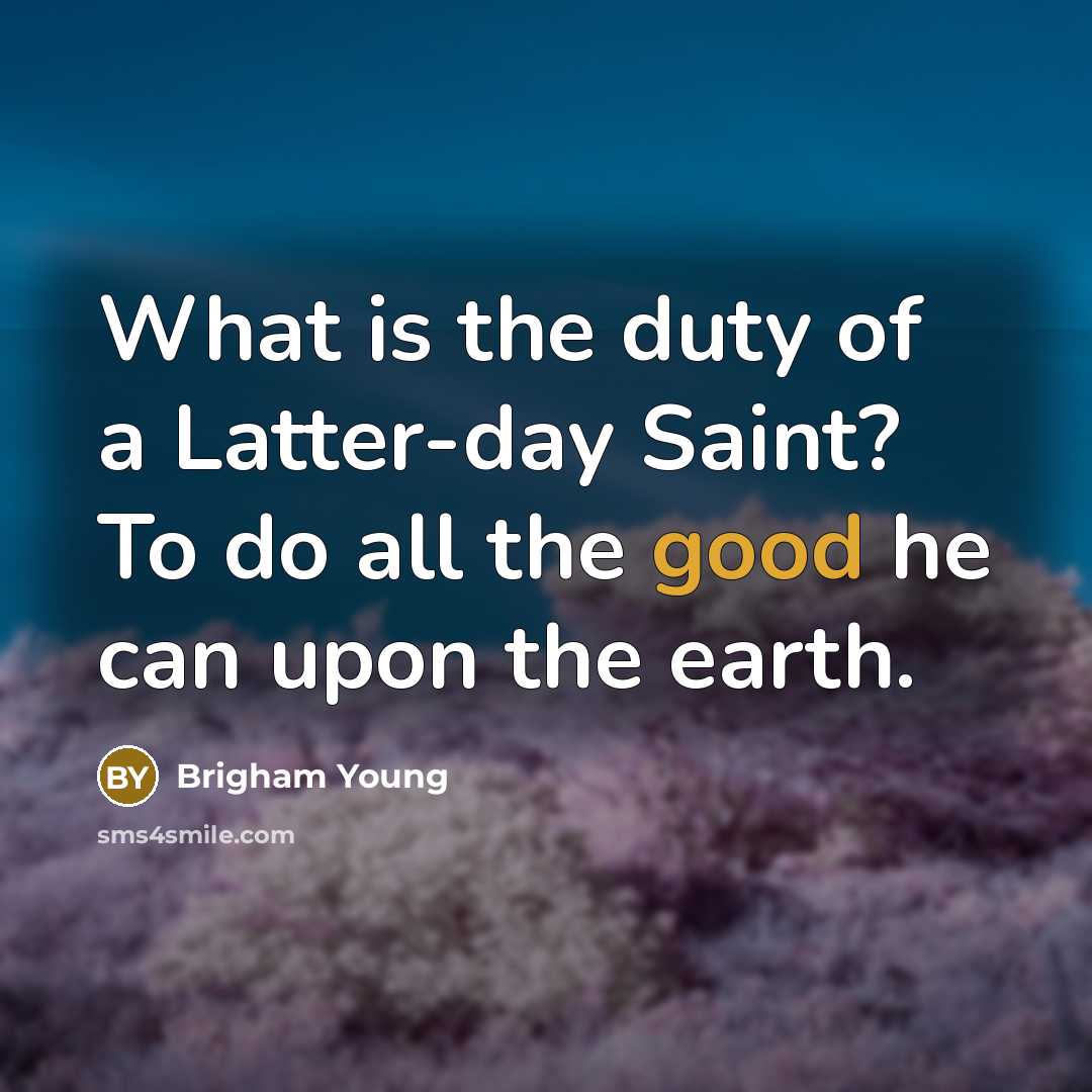 “What is the duty of a Latter-day Saint? To do…” quote by Brigham Young