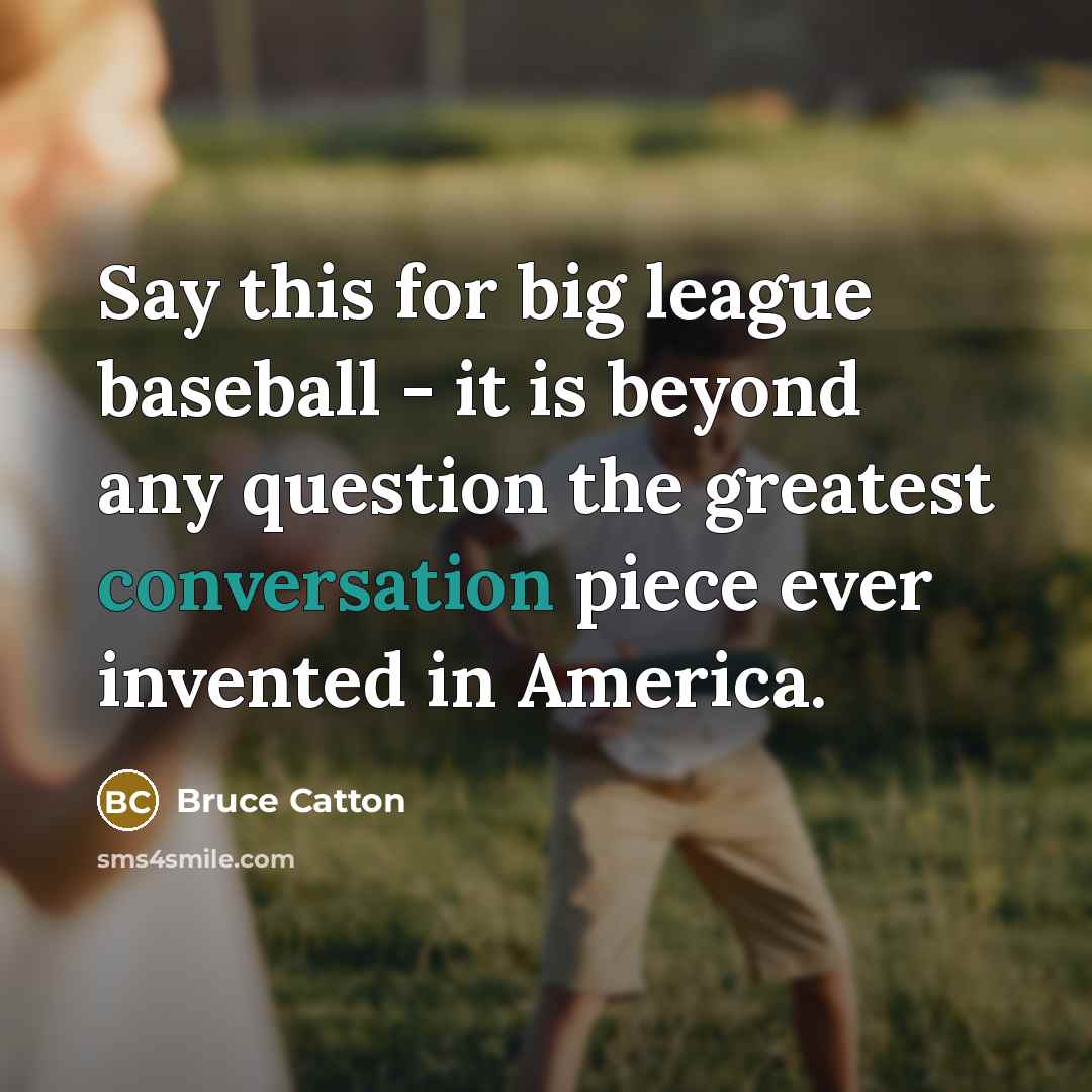 “Say this for big league baseball - it is beyond…” quote by Bruce Catton
