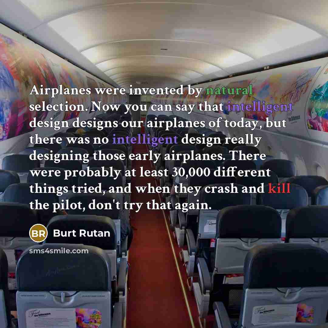 “Airplanes were invented by natural selection. Now you can say…” quote by Burt Rutan