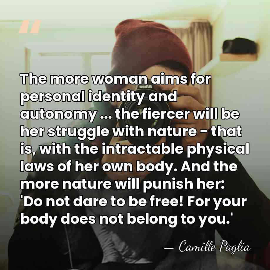 The more woman aims for personal identity and autonomy ... the fiercer&hellip; - Camille Paglia
