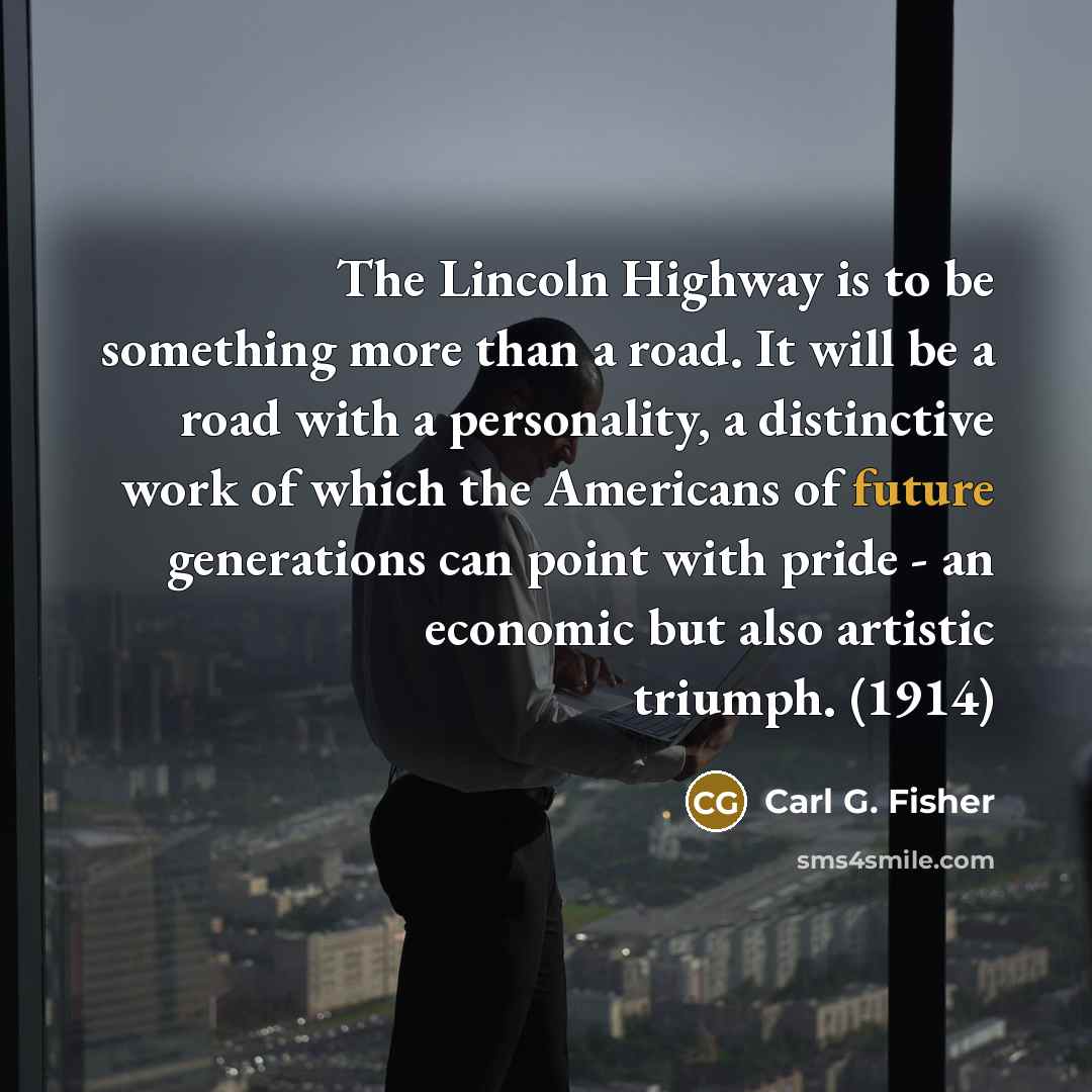 “The Lincoln Highway is to be something more than a…” quote by Carl G. Fisher