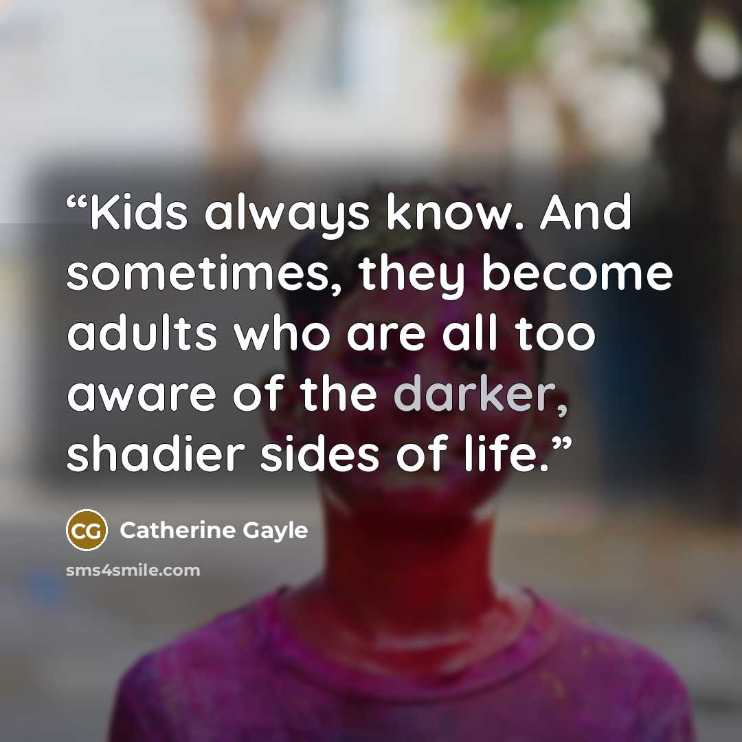 “Kids always know. And sometimes, they become adults who are all too aware of the darker, shadier sides of life.” quote by catherine gayle