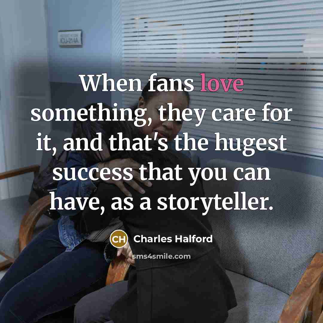 “When fans love something, they care for it, and that's…” quote by Charles Halford