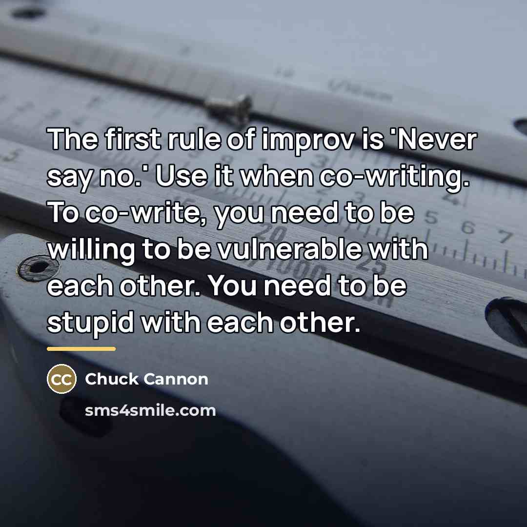 “The first rule of improv is 'Never say no.' Use…” quote by Chuck Cannon