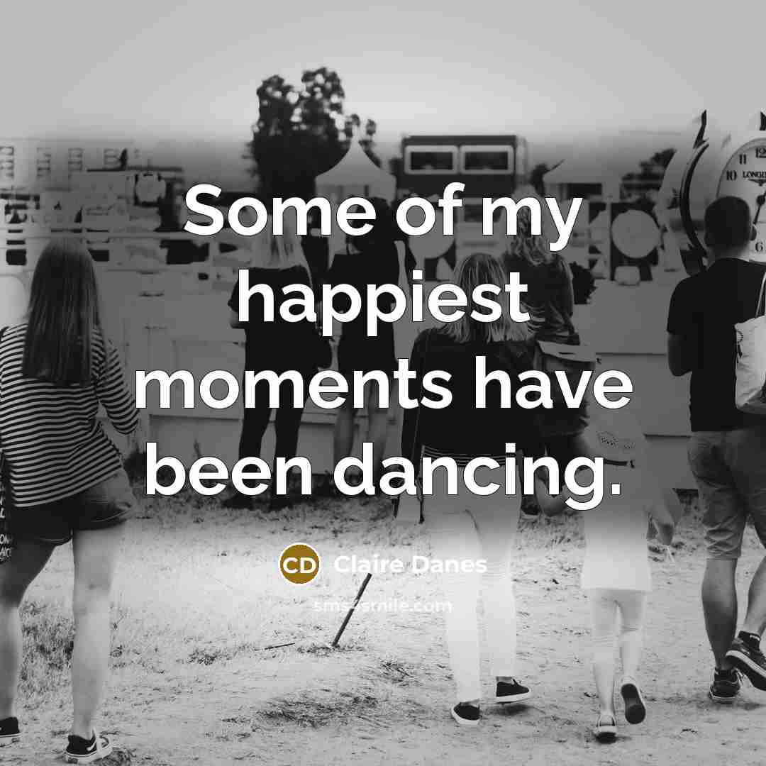 “Some of my happiest moments have been dancing.…” quote by Claire Danes