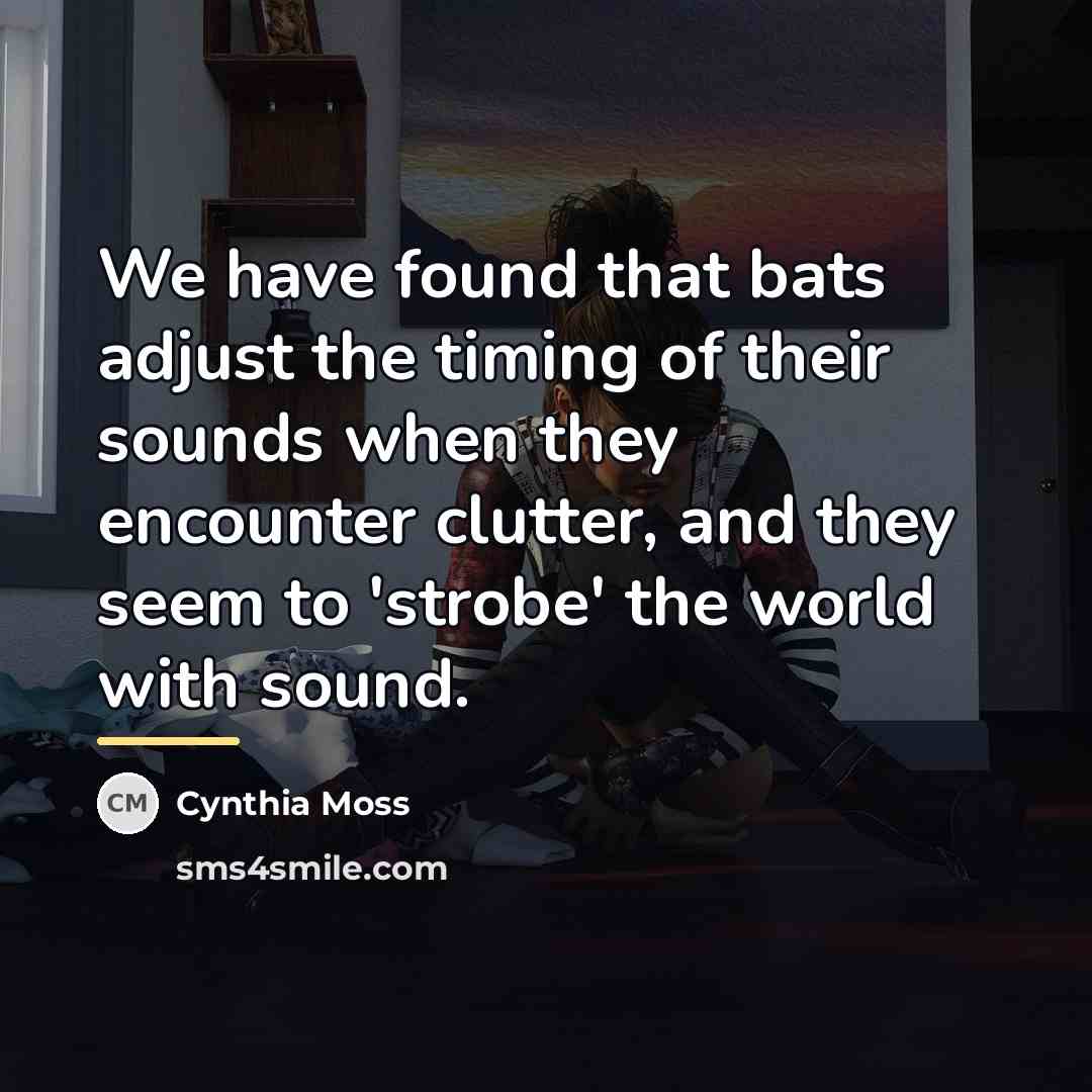 “We have found that bats adjust the timing of their…” quote by Cynthia Moss
