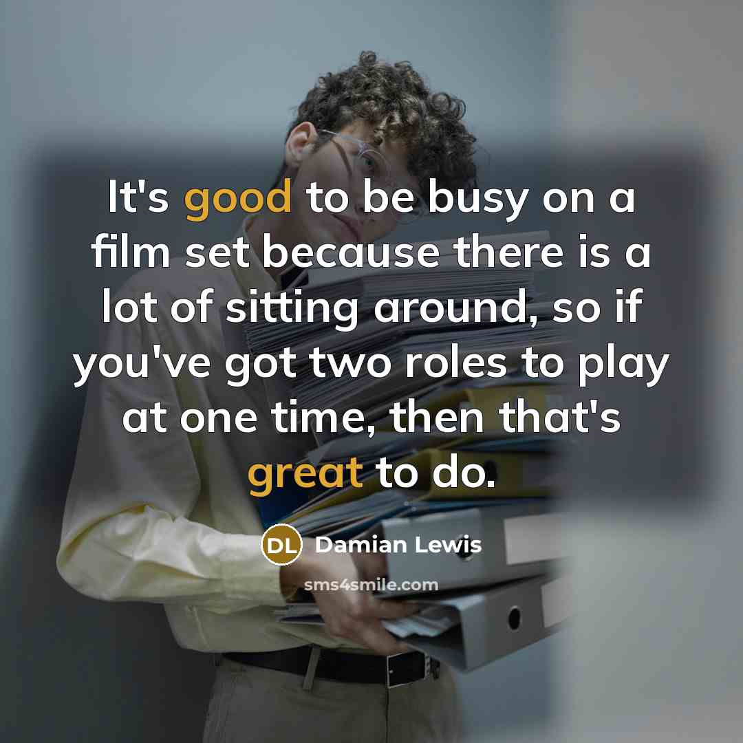 “It's good to be busy on a film set because…” quote by Damian Lewis
