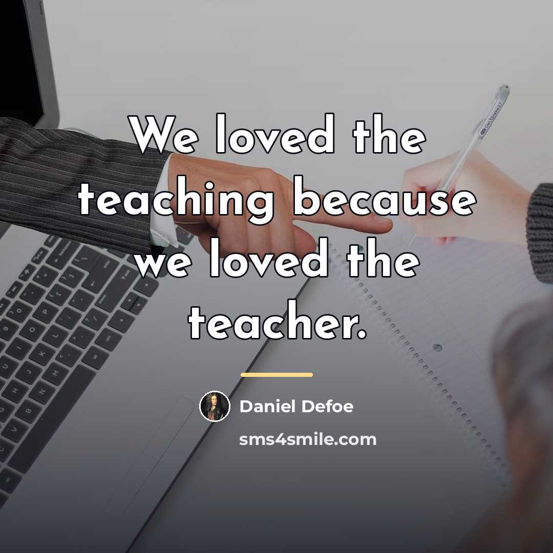 “We loved the teaching because we loved the teacher.…” quote by Daniel Defoe