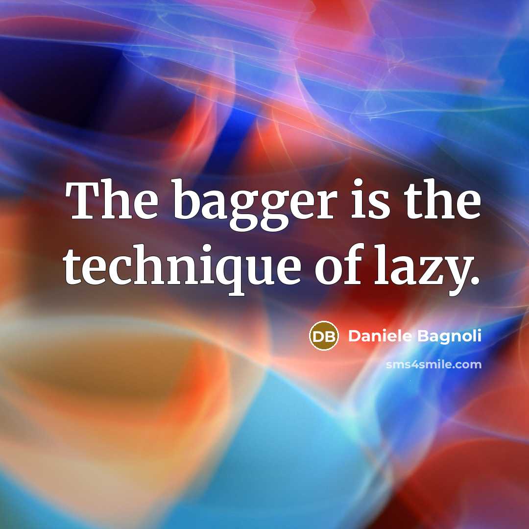 “The bagger is the technique of lazy.” quote by Daniele Bagnoli