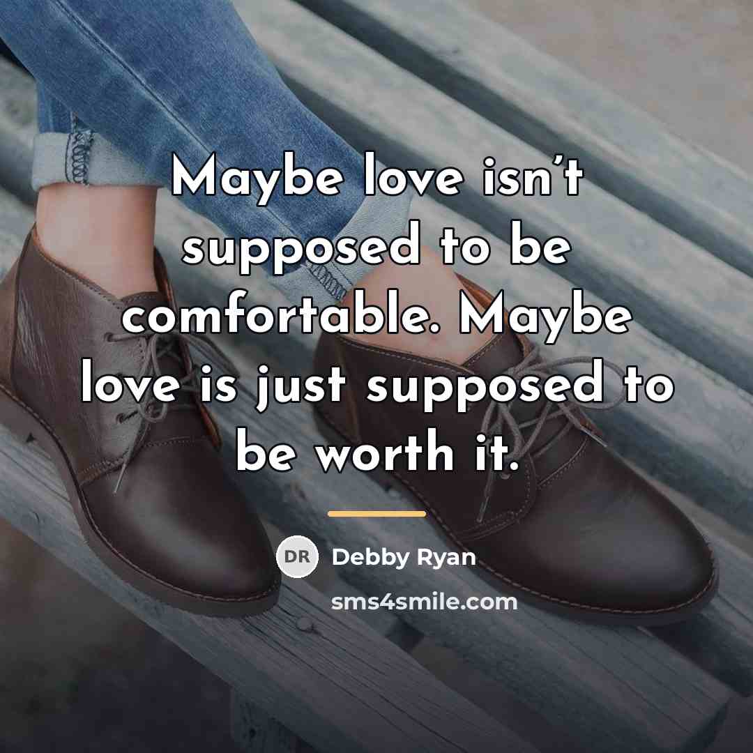“Maybe love isn’t supposed to be comfortable. Maybe love is…” quote by Debby Ryan
