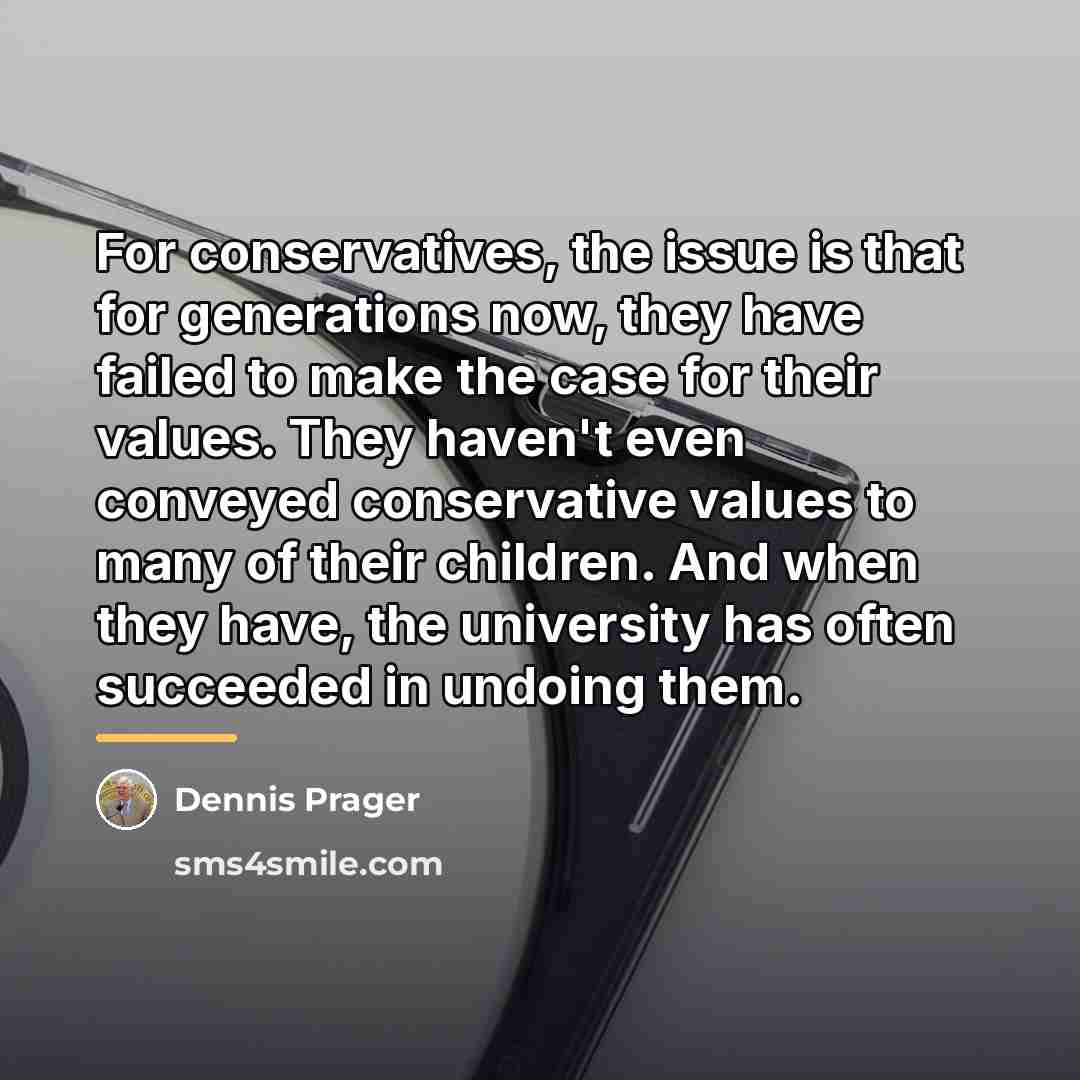 “For conservatives, the issue is that for generations now, they…” quote by Dennis Prager