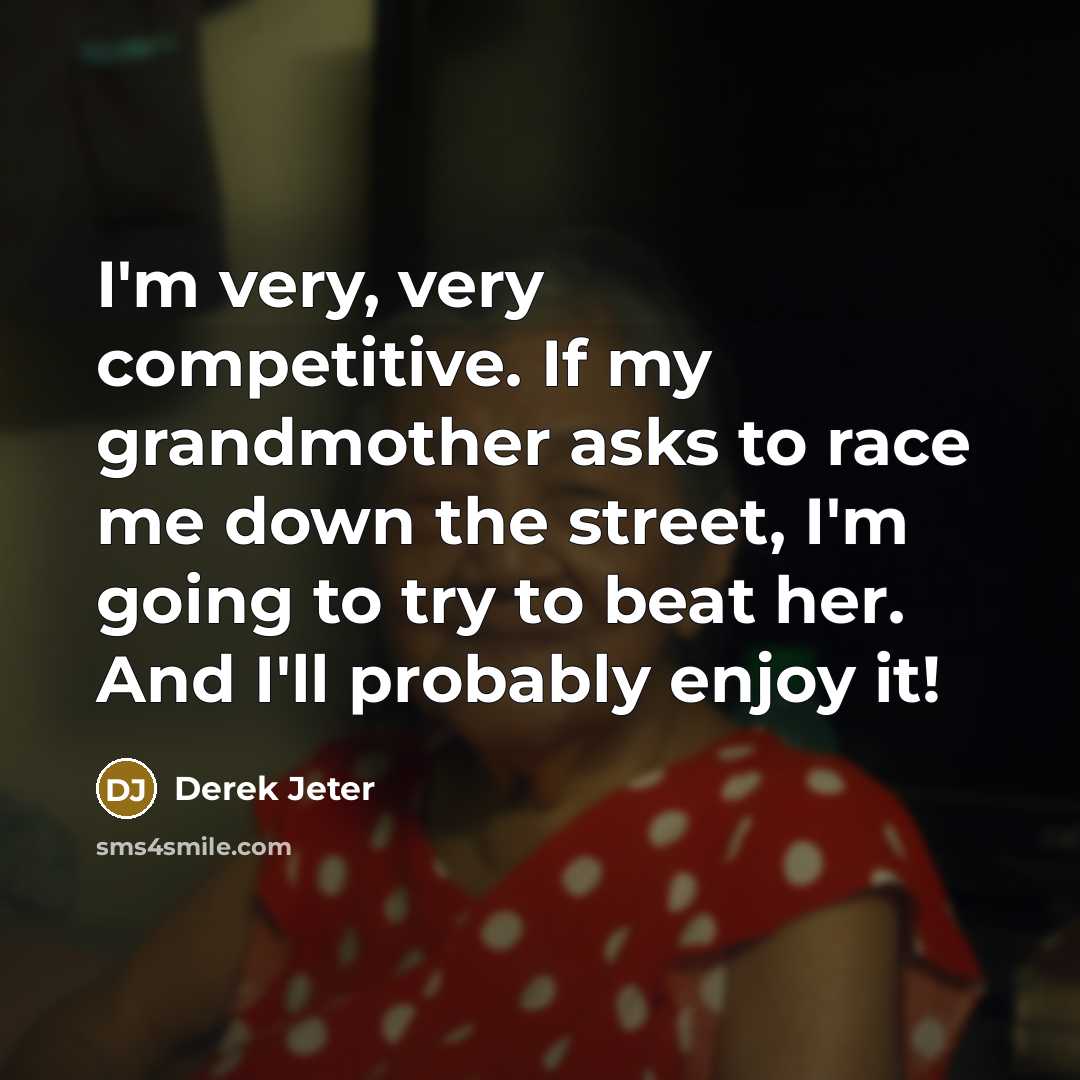“I'm very, very competitive. If my grandmother asks to race…” quote by Derek Jeter