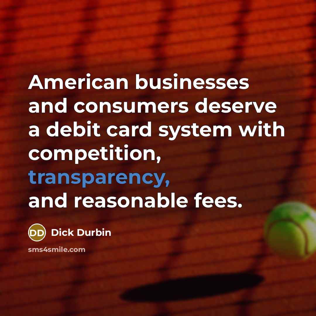 “American businesses and consumers deserve a debit card system with…” quote by Dick Durbin