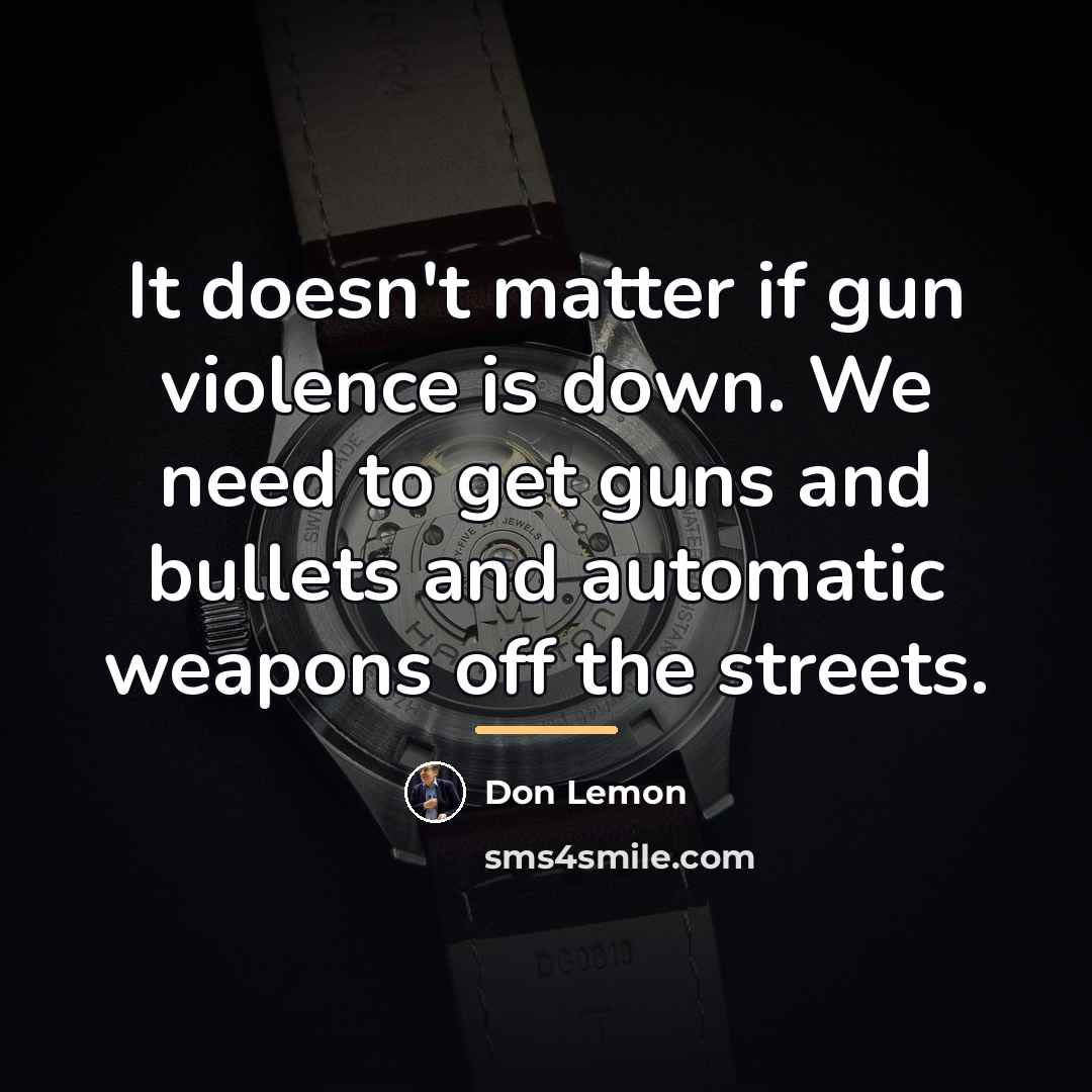 “It doesn't matter if gun violence is down. We need…” quote by Don Lemon