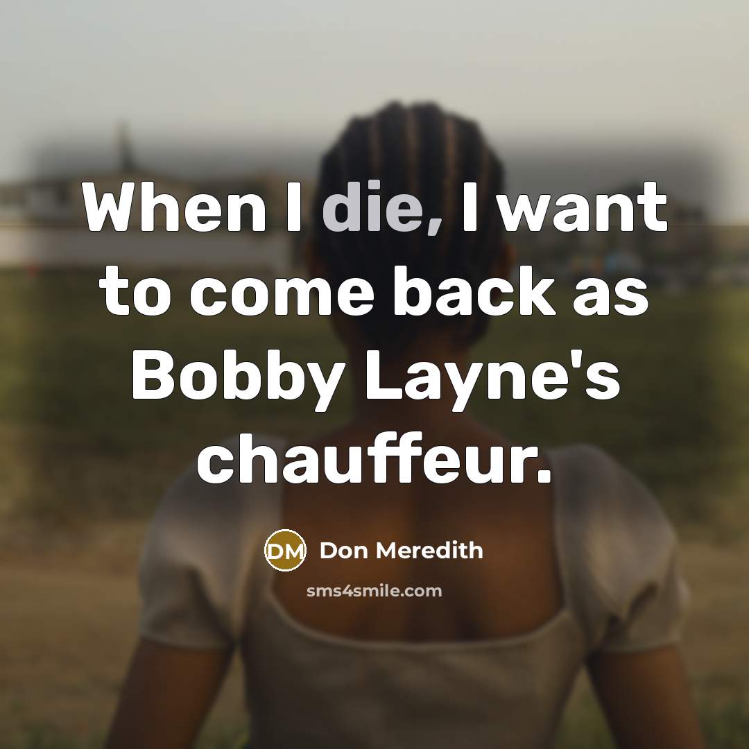 “When I die, I want to come back as Bobby…” quote by Don Meredith