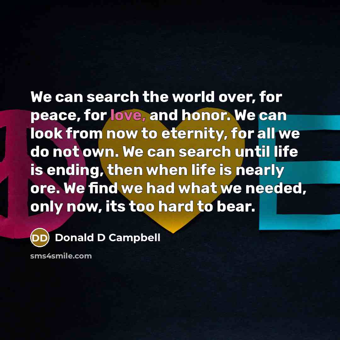 “We can search the world over, for peace, for love,…” quote by Donald D Campbell