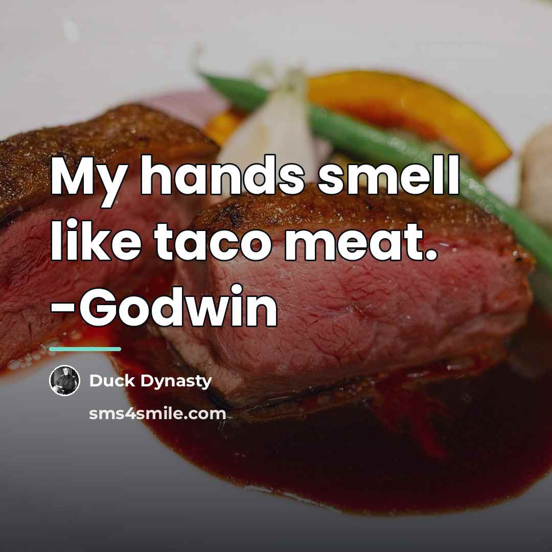 “My hands smell like taco meat. -Godwin…” quote by Duck Dynasty