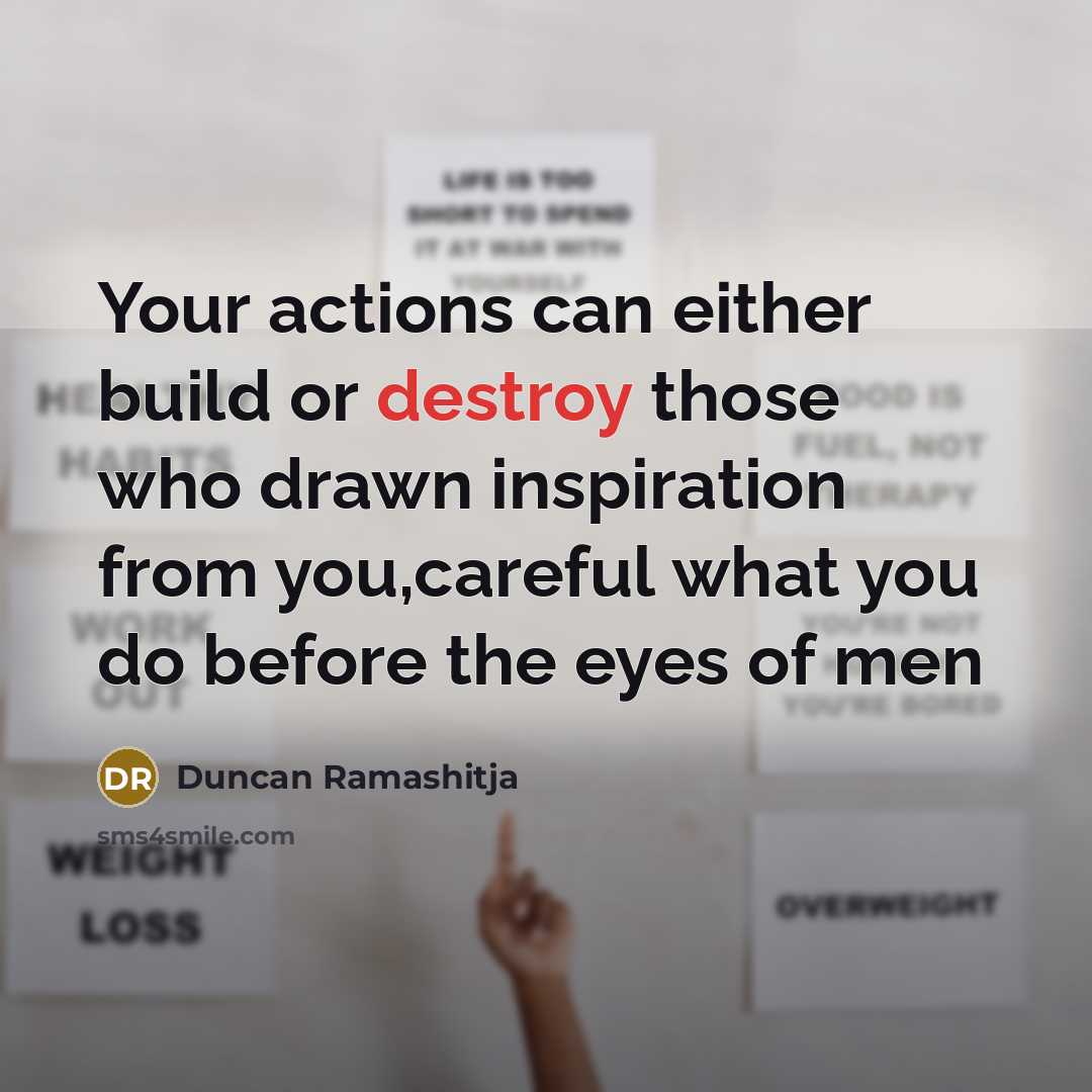 “Your actions can either build or destroy those who drawn…” quote by Duncan Ramashitja