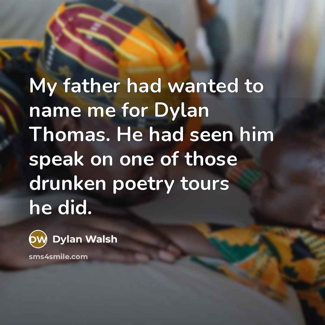 “My father had wanted to name me for Dylan Thomas.…” quote by Dylan Walsh
