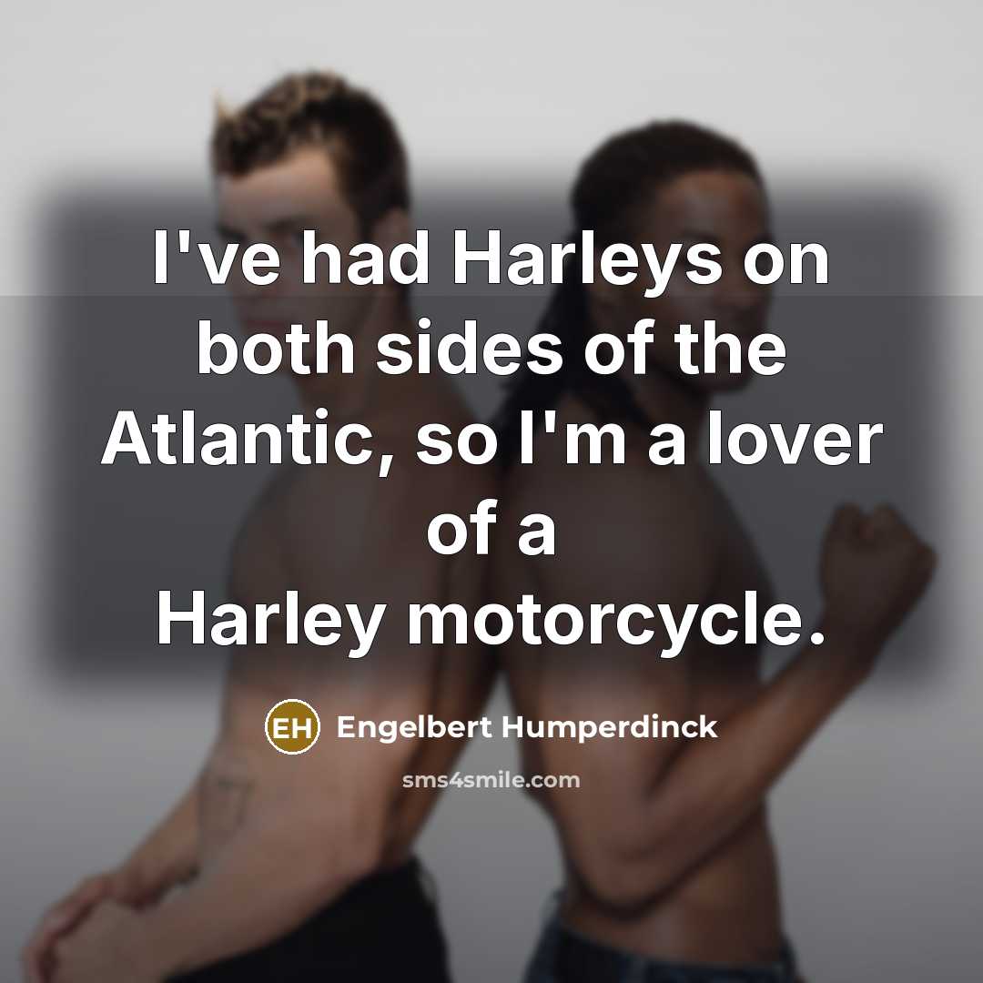 “I've had Harleys on both sides of the Atlantic, so…” quote by Engelbert Humperdinck