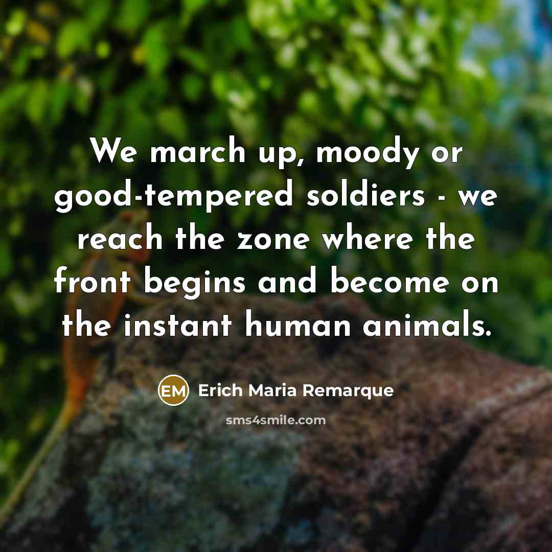“We march up, moody or good-tempered soldiers - we reach…” quote by Erich Maria Remarque