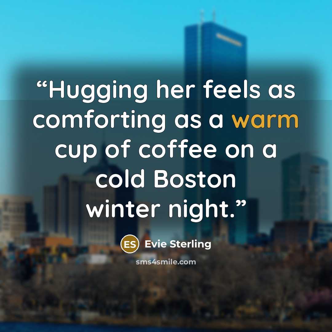 “Hugging her feels as comforting as a warm cup of coffee on a cold Boston winter night.” quote by Evie Sterling