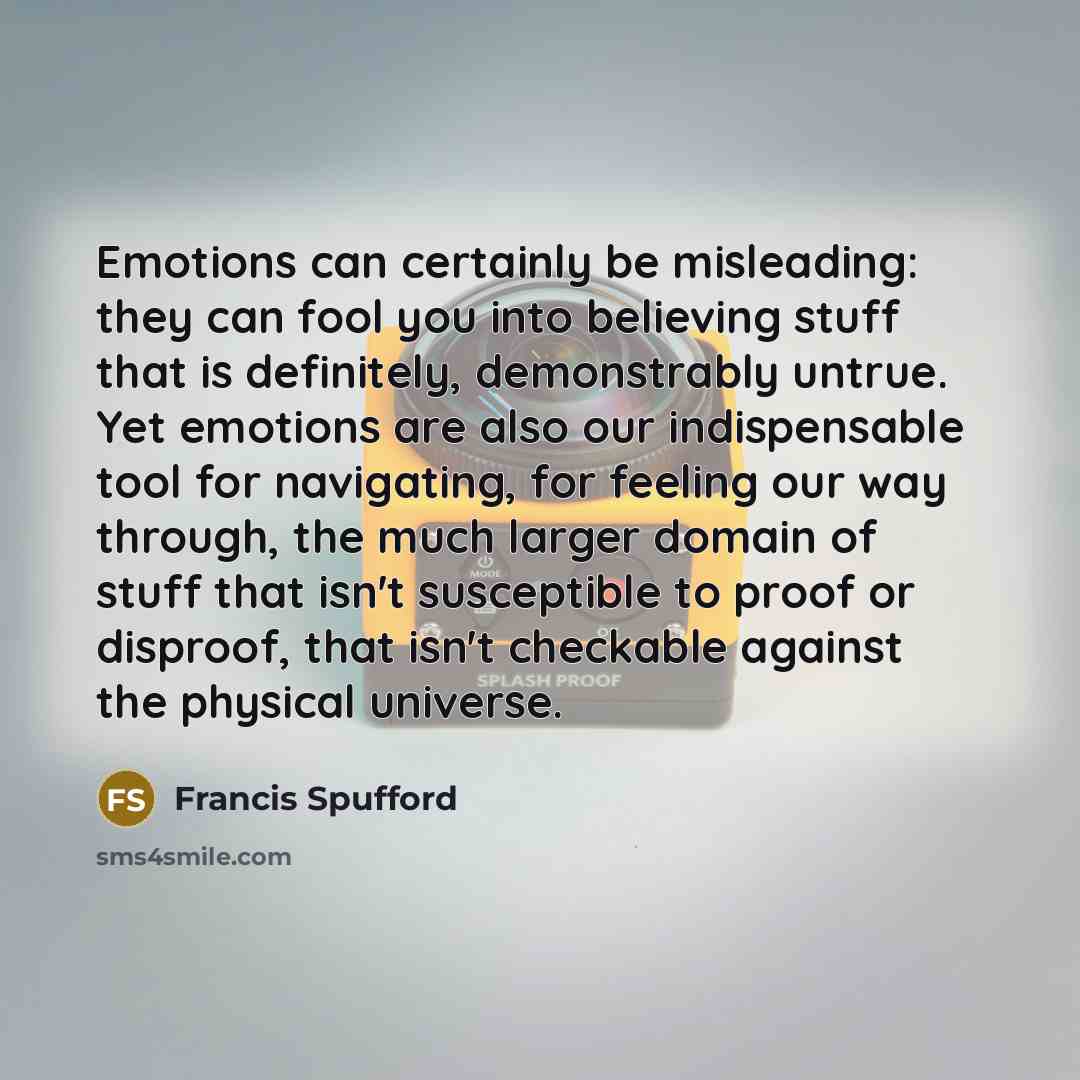 “Emotions can certainly be misleading: they can fool you into…” quote by Francis Spufford