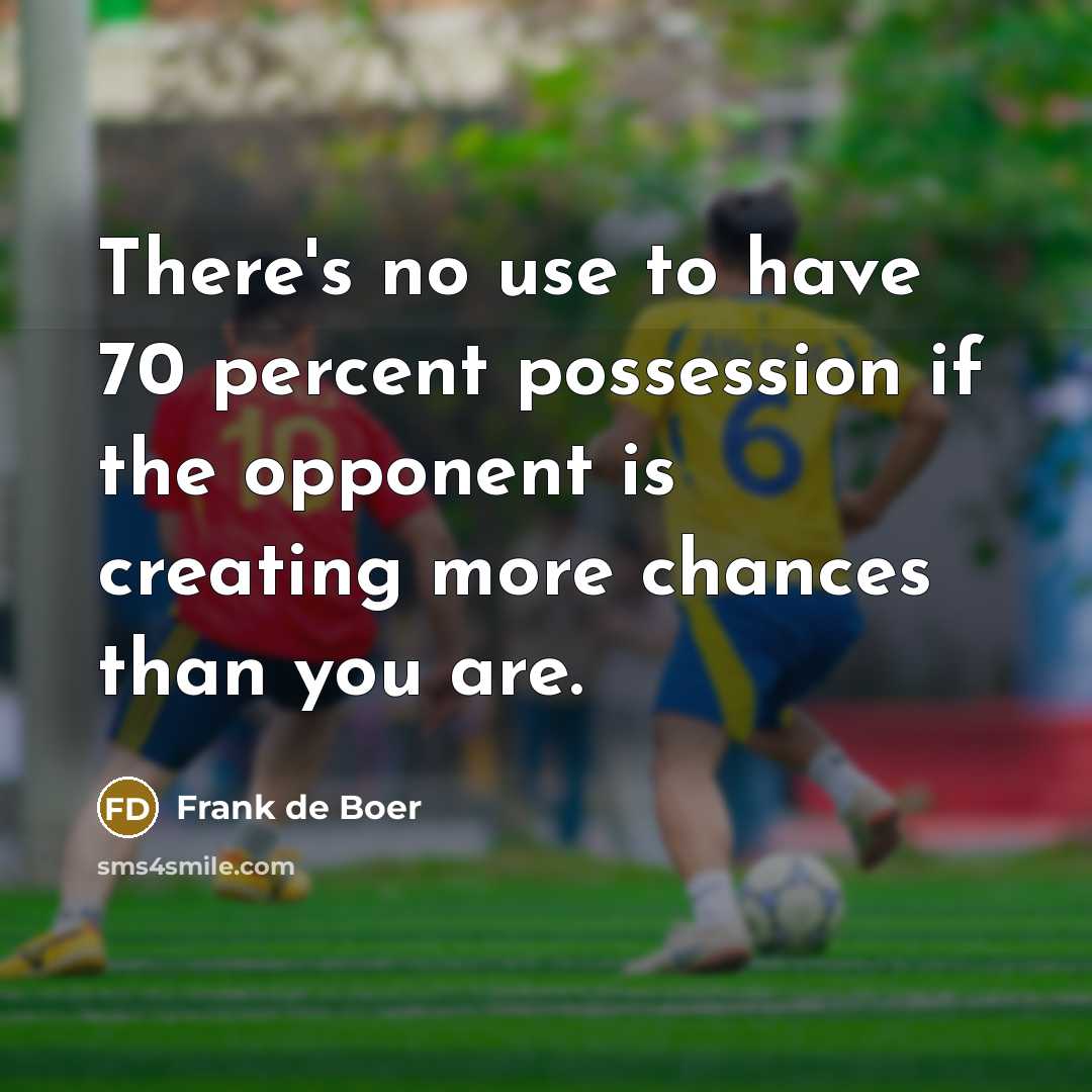 “There's no use to have 70 percent possession if the…” quote by Frank de Boer