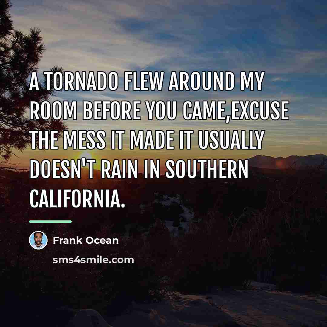 “A tornado flew around my room before you came,excuse the…” quote by Frank Ocean