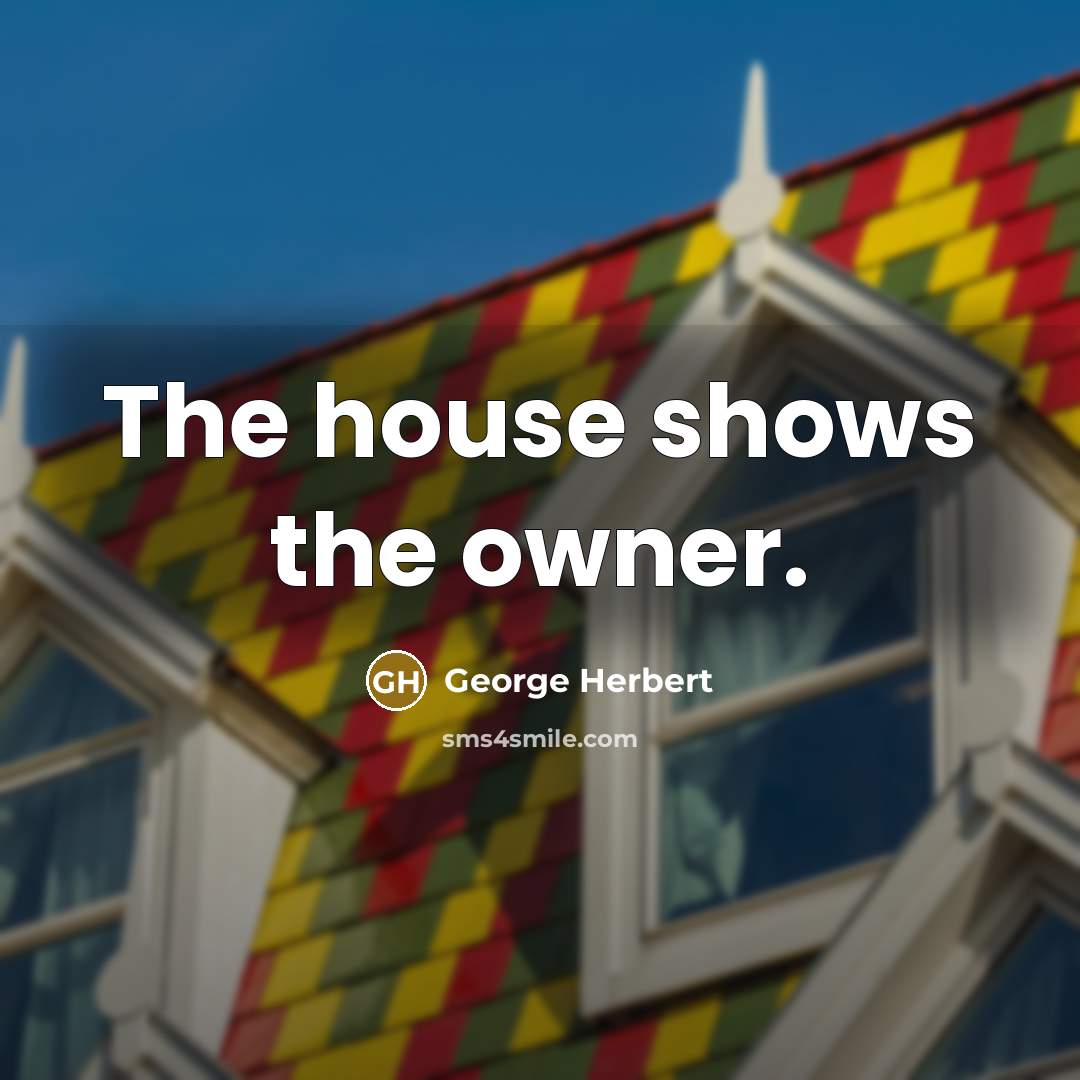“The house shows the owner.…” quote by George Herbert