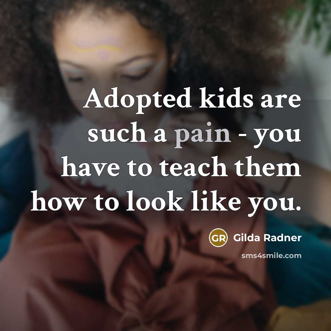 “Adopted kids are such a pain - you have to…” quote by Gilda Radner