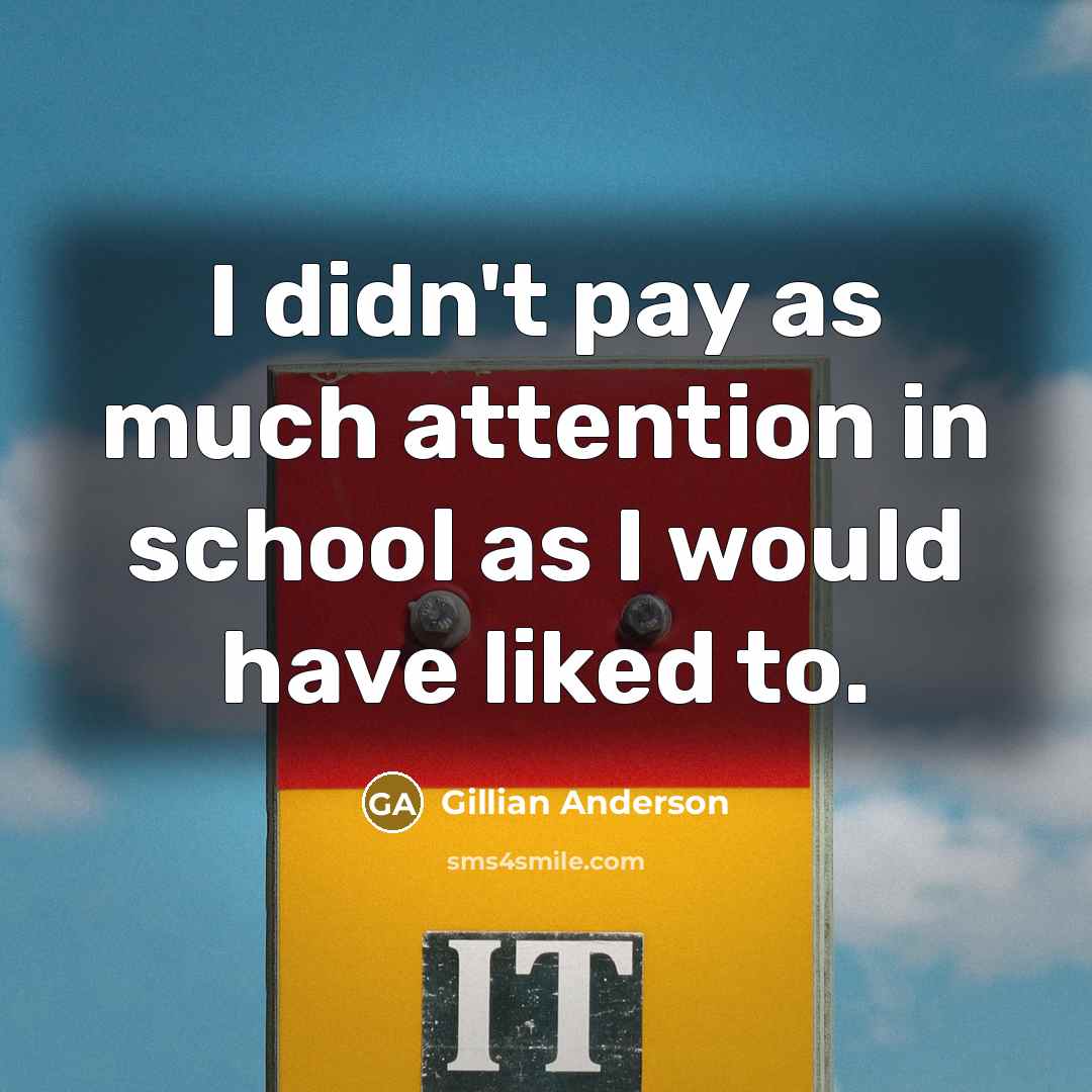 “I didn't pay as much attention in school as I…” quote by Gillian Anderson