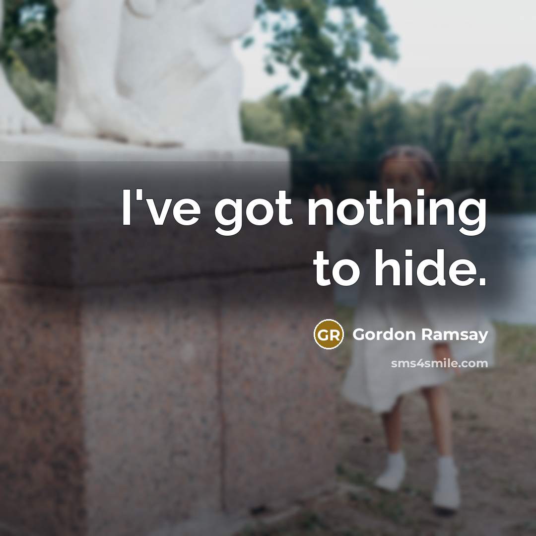 “I've got nothing to hide.…” quote by Gordon Ramsay