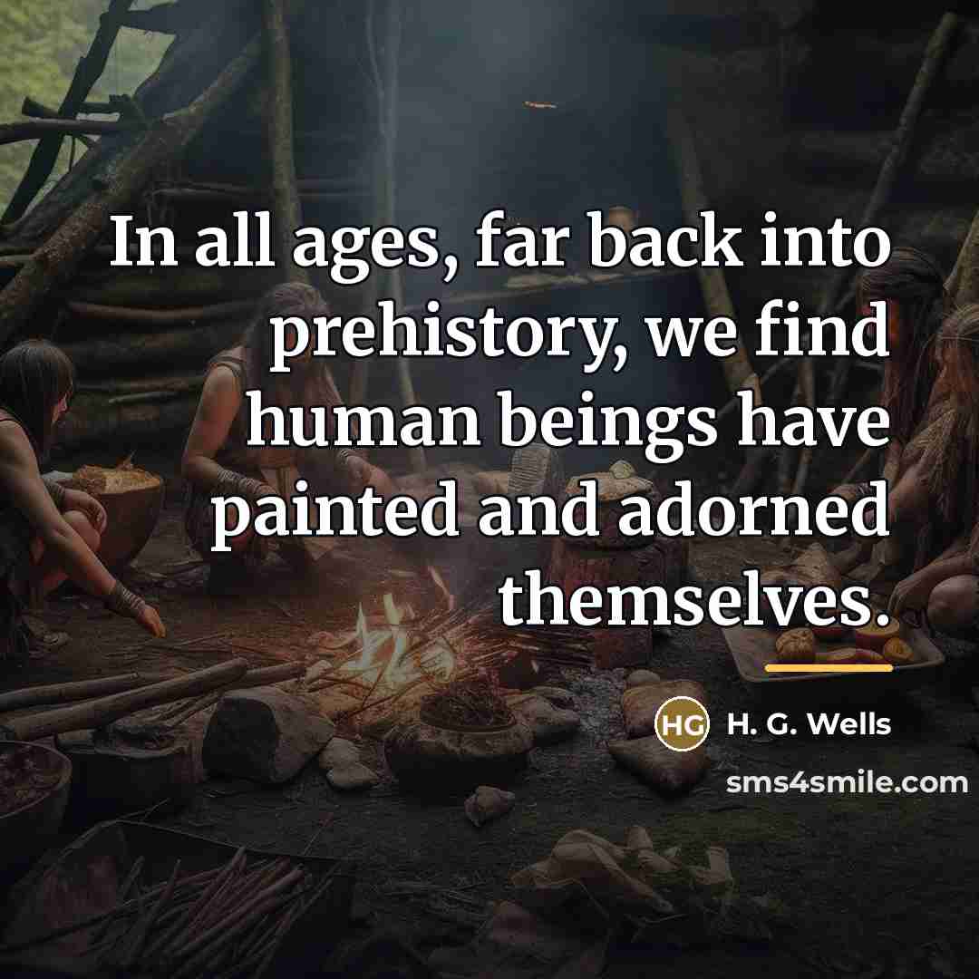 “In all ages, far back into prehistory, we find human…” quote by H. G. Wells
