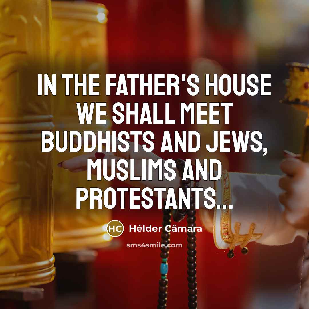 “In the Father's house we shall meet Buddhists and Jews,…” quote by Hélder Câmara