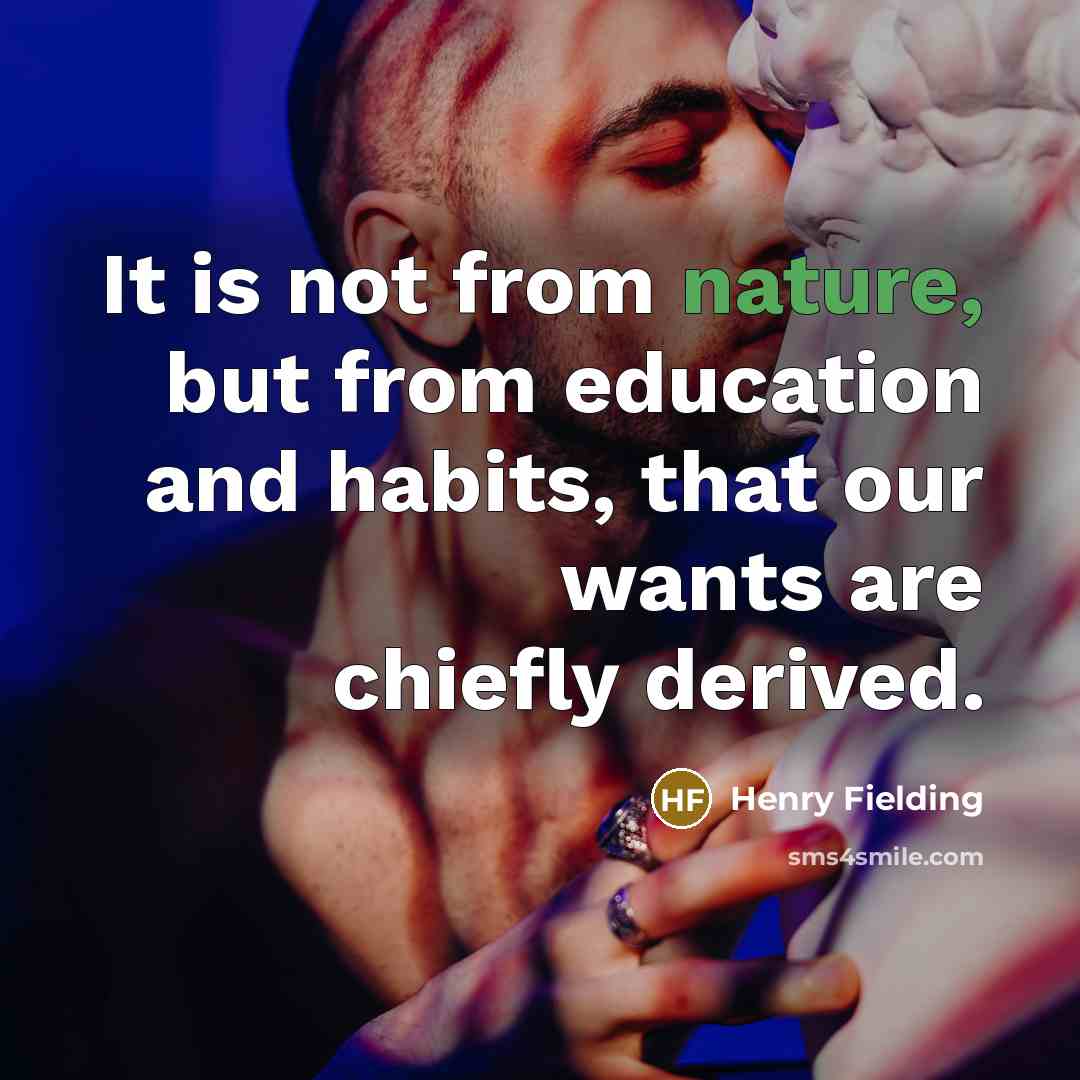 “It is not from nature, but from education and habits,…” quote by Henry Fielding