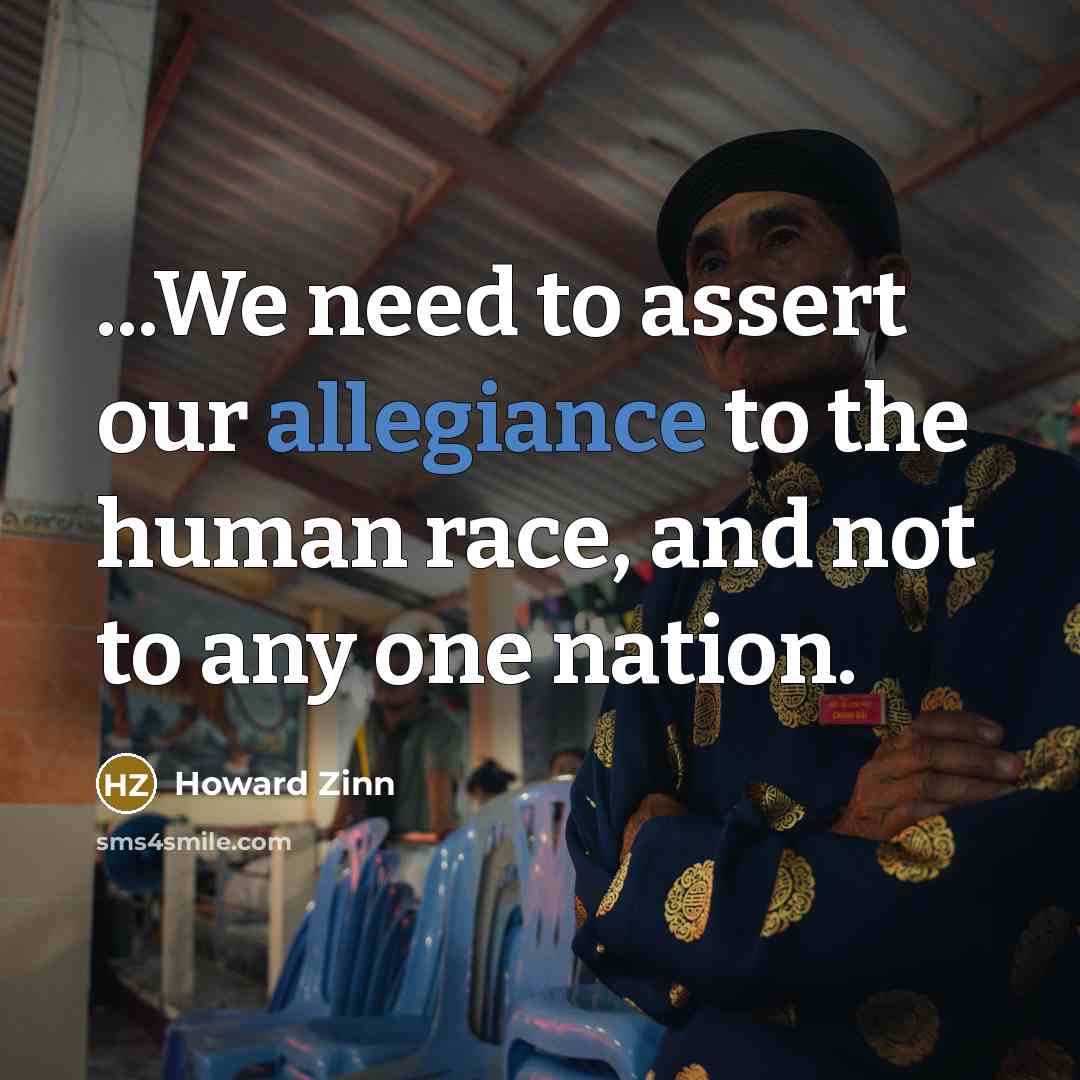 “...We need to assert our allegiance to the human race,…” quote by Howard Zinn