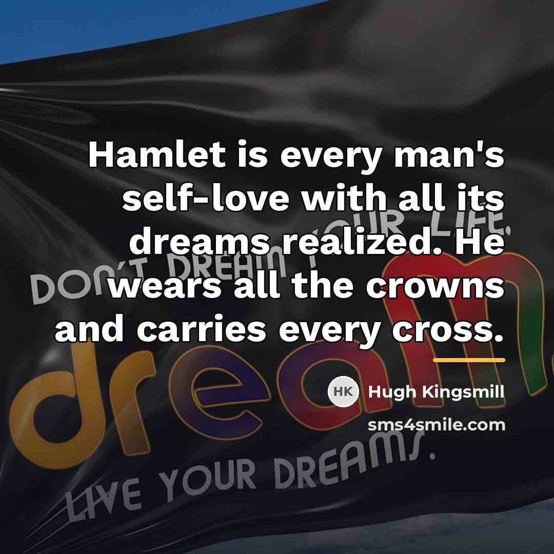 “Hamlet is every man's self-love with all its dreams realized.…” quote by Hugh Kingsmill