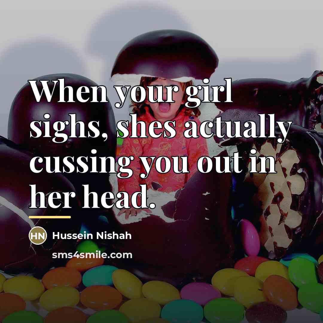 “When your girl sighs, shes actually cussing you out in…” quote by Hussein Nishah