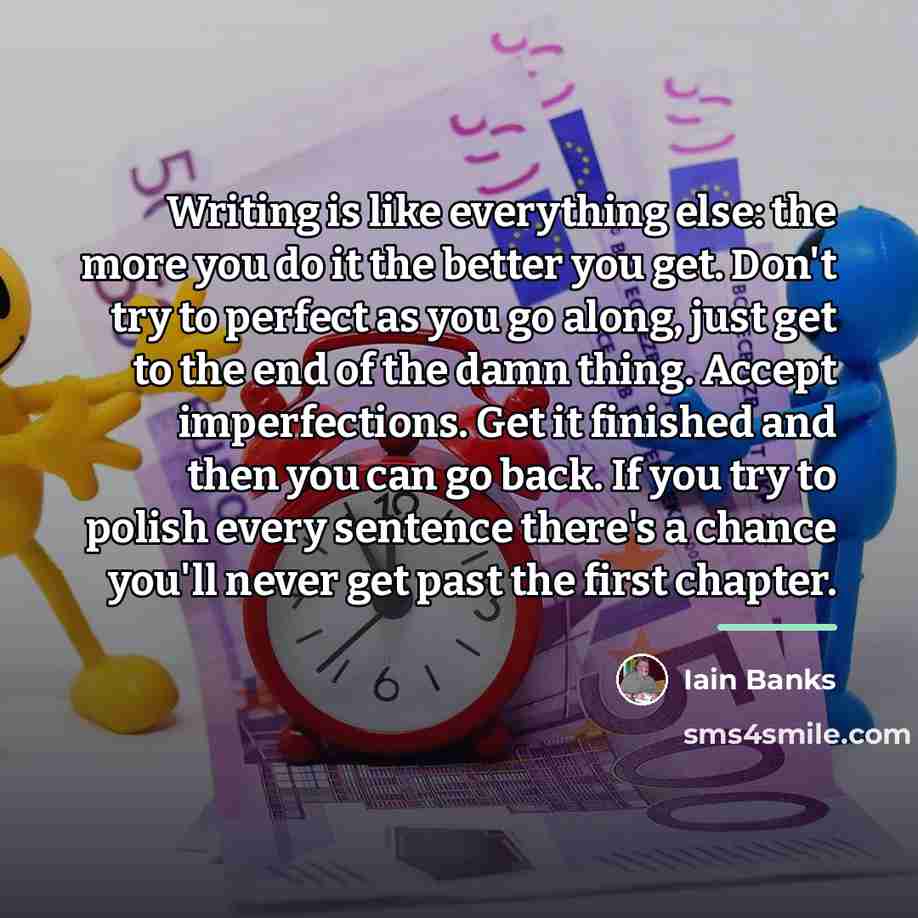 “Writing is like everything else: the more you do it…” quote by Iain Banks