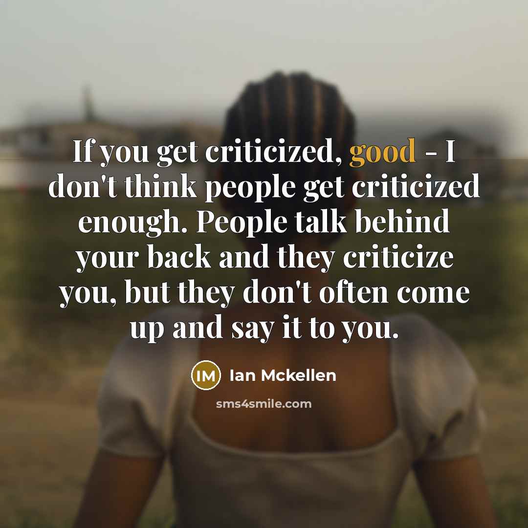 “If you get criticized, good - I don't think people…” quote by Ian Mckellen