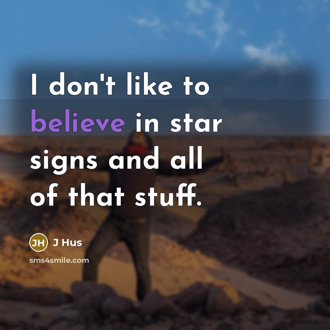 “I don't like to believe in star signs and all…” quote by J Hus