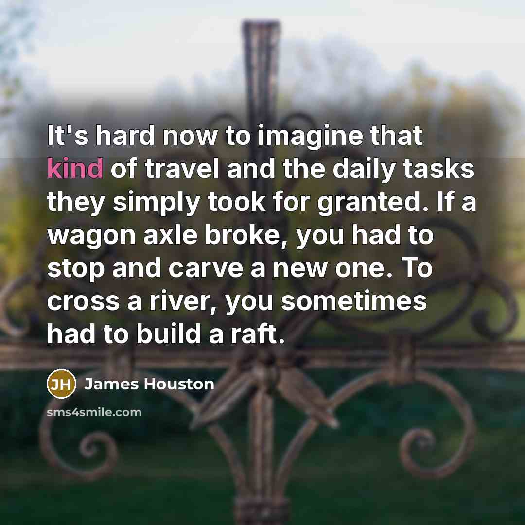 “It's hard now to imagine that kind of travel and…” quote by James Houston